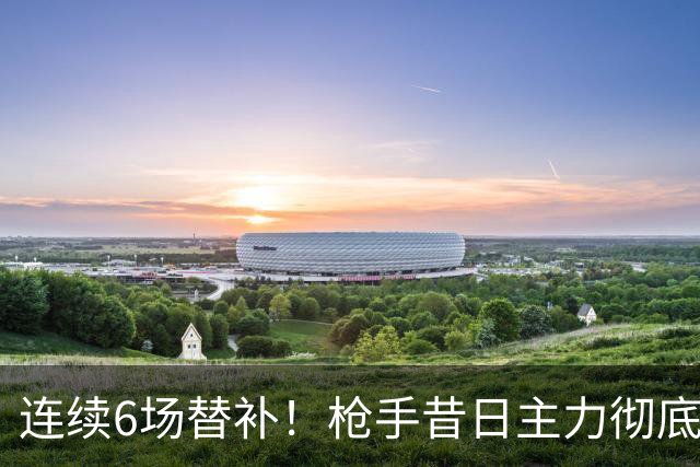 连续6场替补！枪手昔日主力彻底失宠 皇马欲7000万欧挖角